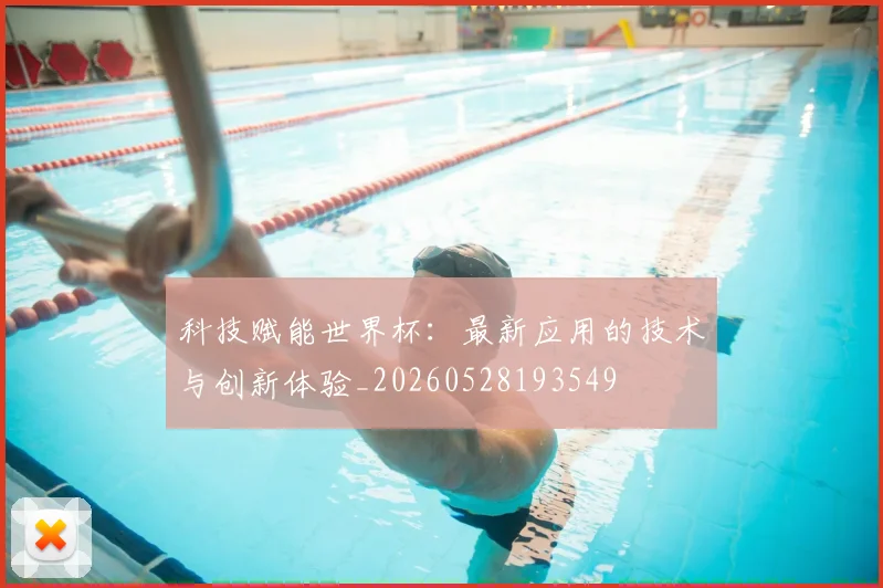 科技赋能世界杯:最新应用的技术与创新体验_20260528193549