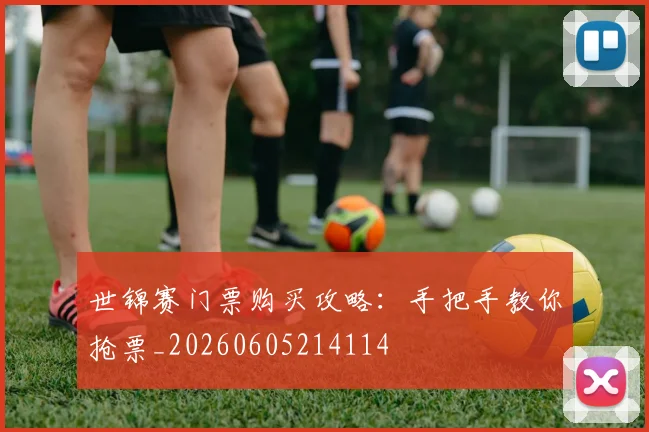 世锦赛门票购买攻略:手把手教你抢票_20260605214114