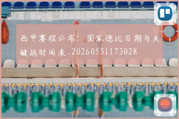西甲赛程公布:国家德比日期与关键战时间表_20260531173028