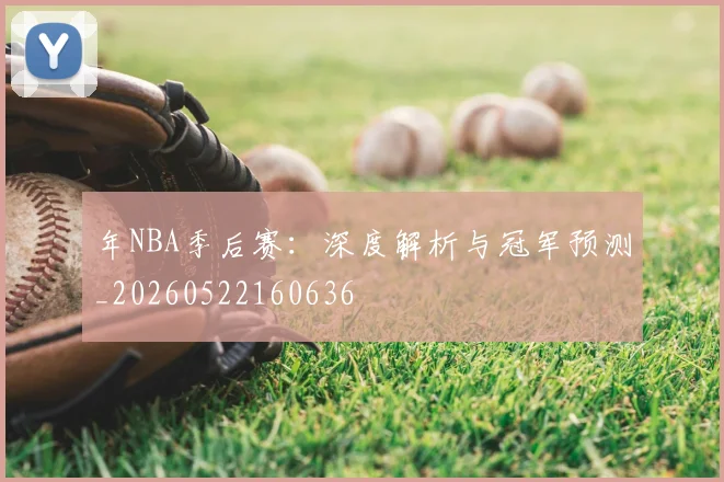 年NBA季后赛：深度解析与冠军预测_20260522160636